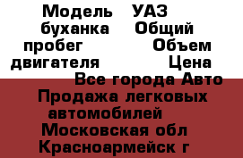  › Модель ­ УАЗ-452(буханка) › Общий пробег ­ 3 900 › Объем двигателя ­ 2 800 › Цена ­ 200 000 - Все города Авто » Продажа легковых автомобилей   . Московская обл.,Красноармейск г.